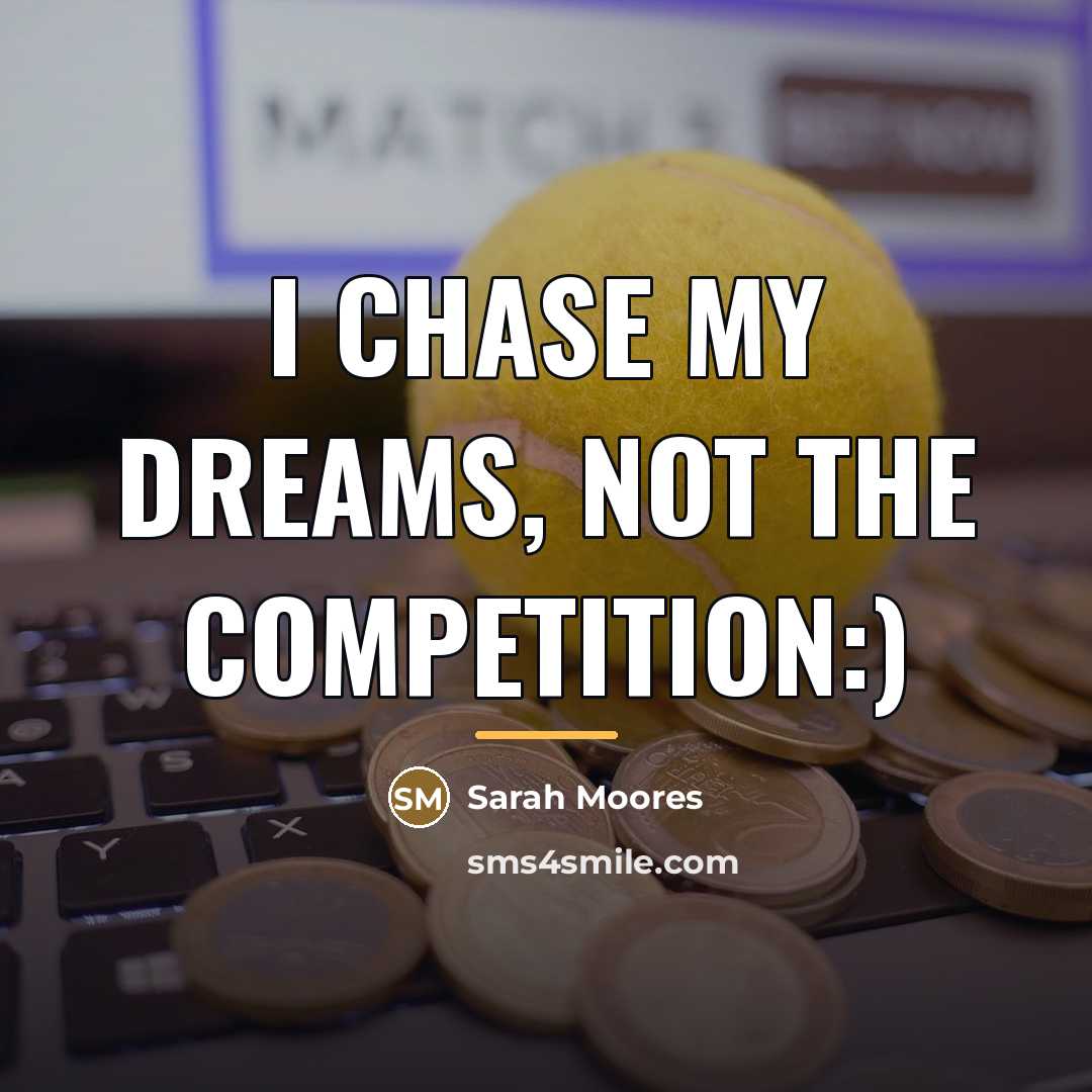 “I chase my dreams, not the competition:)…” quote by Sarah Moores