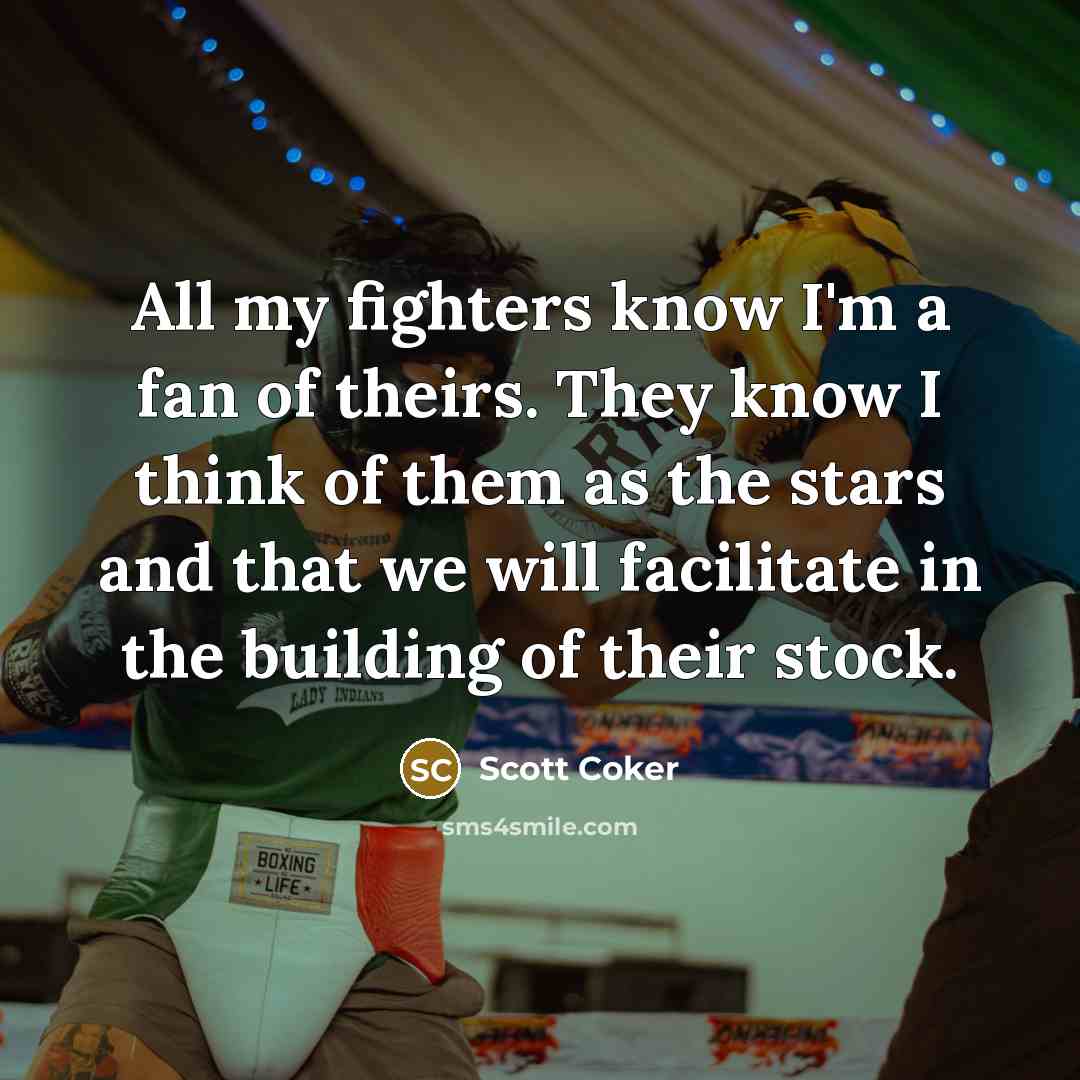 “All my fighters know I'm a fan of theirs. They…” quote by Scott Coker