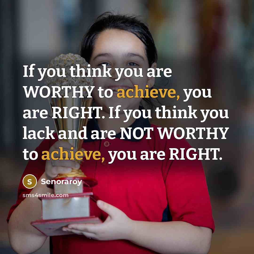 “If you think you are WORTHY to achieve, you are…” quote by Senoraroy