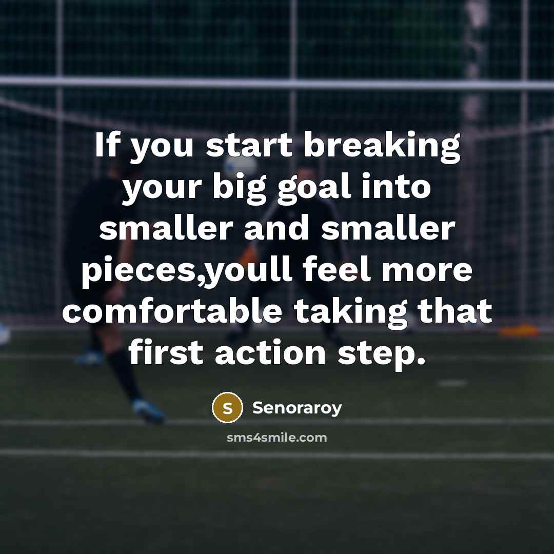 “If you start breaking your big goal into smaller and…” quote by Senoraroy