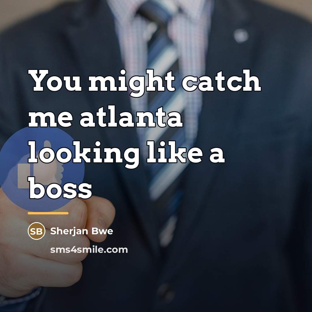 “You might catch me atlanta looking like a boss…” quote by Sherjan Bwe