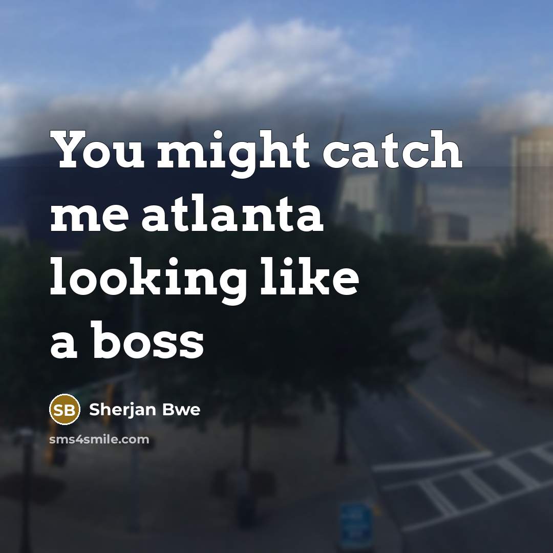 “You might catch me atlanta looking like a boss” quote by Sherjan Bwe