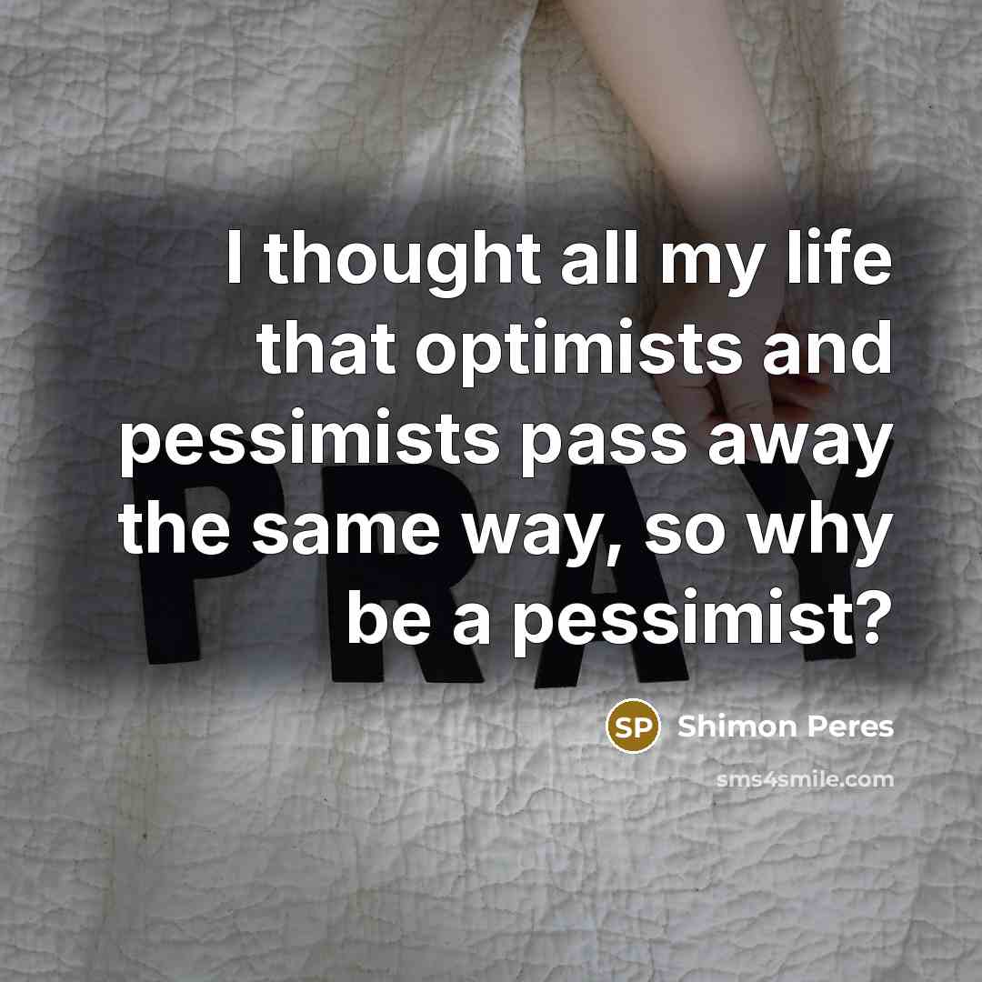 “I thought all my life that optimists and pessimists pass…” quote by Shimon Peres