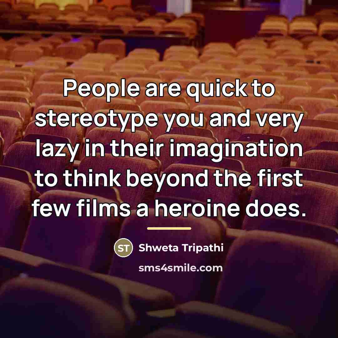 “People are quick to stereotype you and very lazy in…” quote by Shweta Tripathi