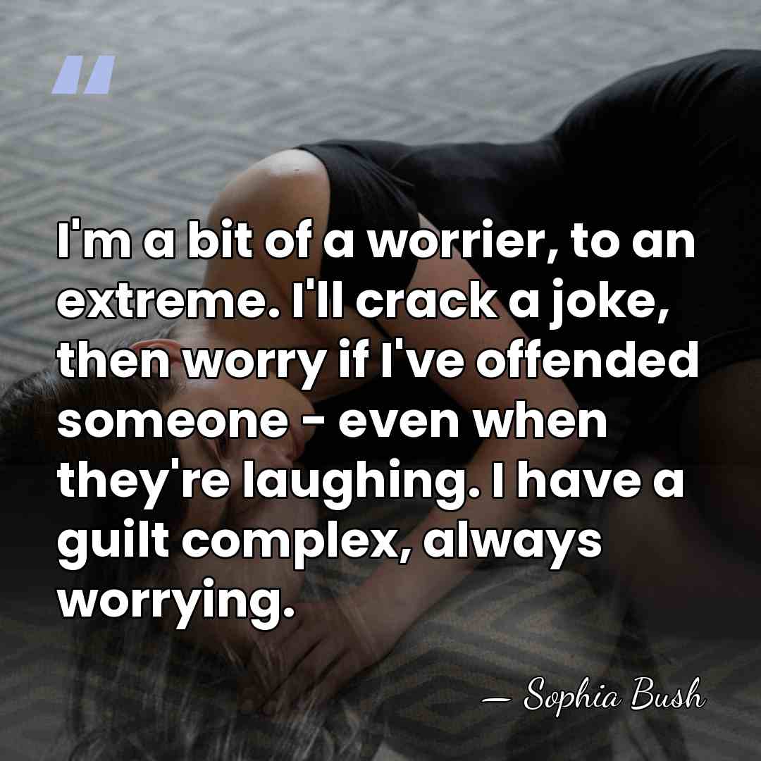 I'm a bit of a worrier, to an extreme. I'll crack a&hellip; - Sophia Bush