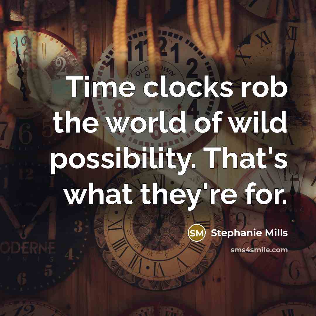 “Time clocks rob the world of wild possibility. That's what…” quote by Stephanie Mills