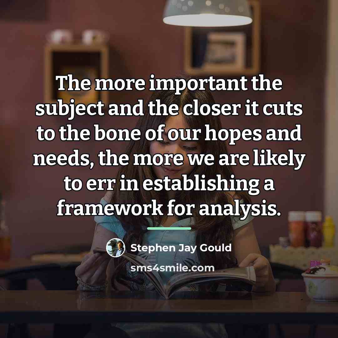 “The more important the subject and the closer it cuts…” quote by Stephen Jay Gould