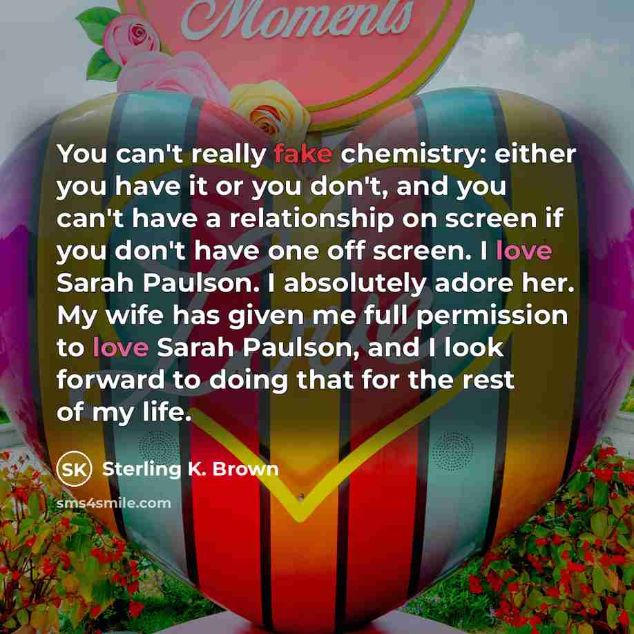 “You can't really fake chemistry: either you have it or…” quote by Sterling K. Brown