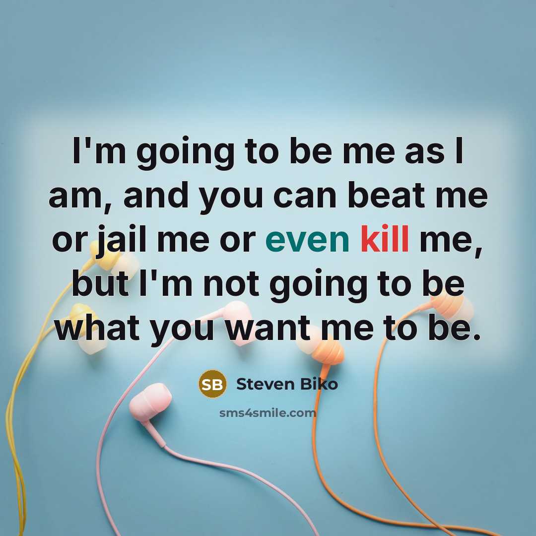 “I'm going to be me as I am, and you…” quote by Steven Biko