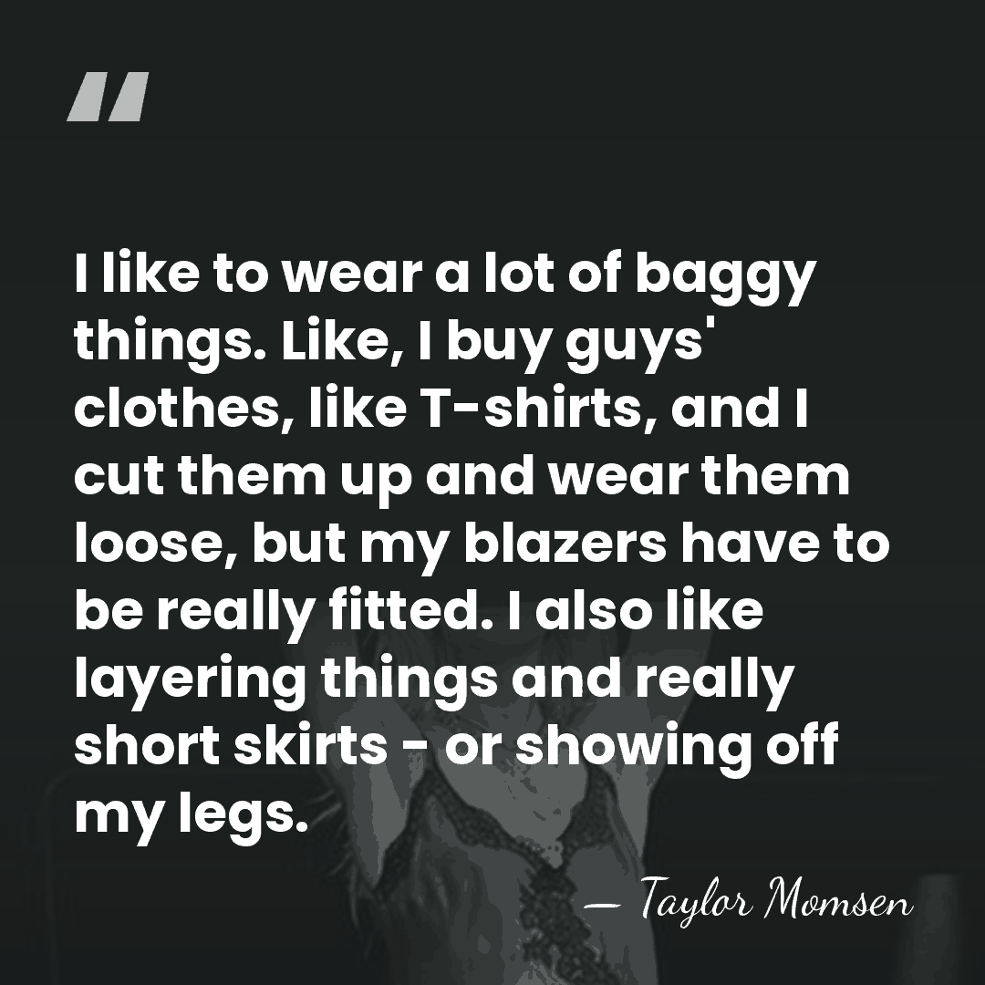 I like to wear a lot of baggy things. Like, I buy&hellip; - Taylor Momsen