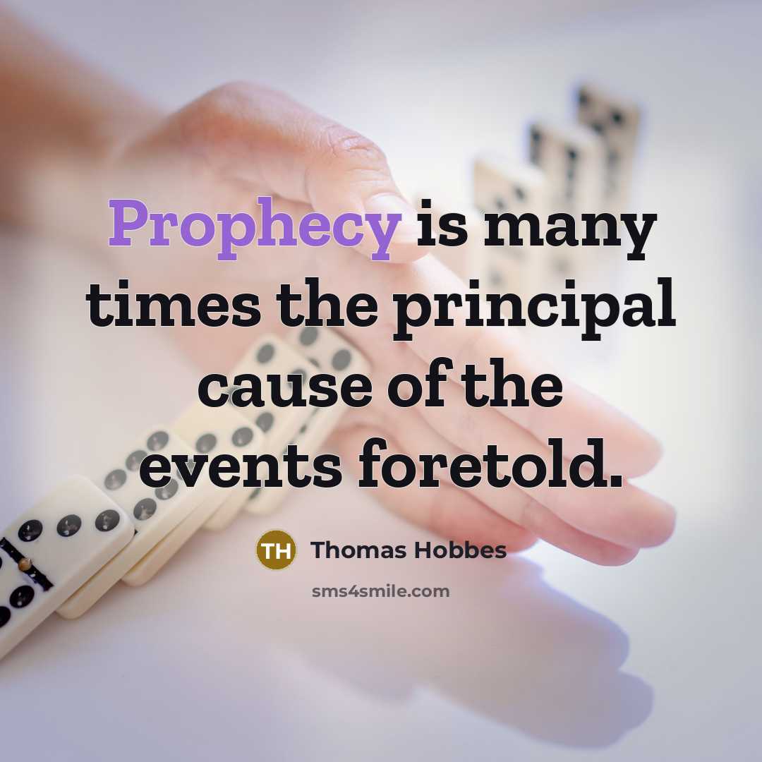 “Prophecy is many times the principal cause of the events…” quote by Thomas Hobbes