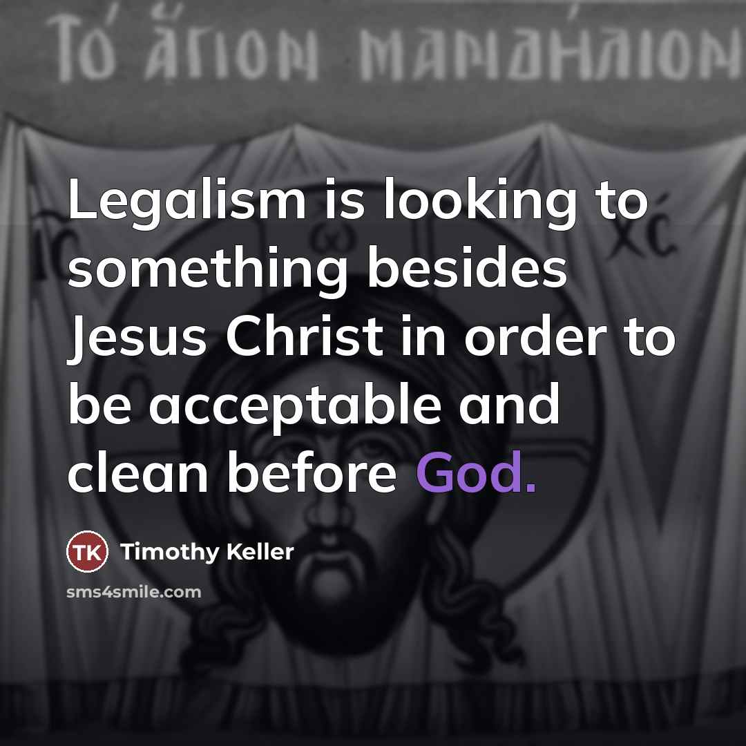 “Legalism is looking to something besides Jesus Christ in order…” quote by Timothy Keller