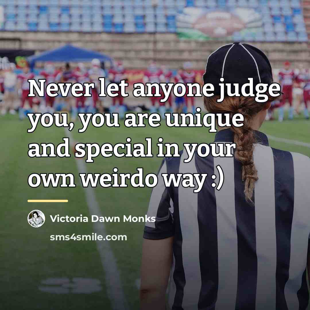 “Never let anyone judge you, you are unique and special…” quote by Victoria Dawn Monks