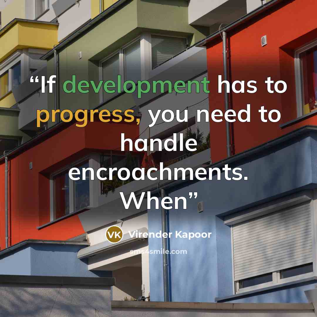 “If development has to progress, you need to handle encroachments. When” quote by Virender Kapoor