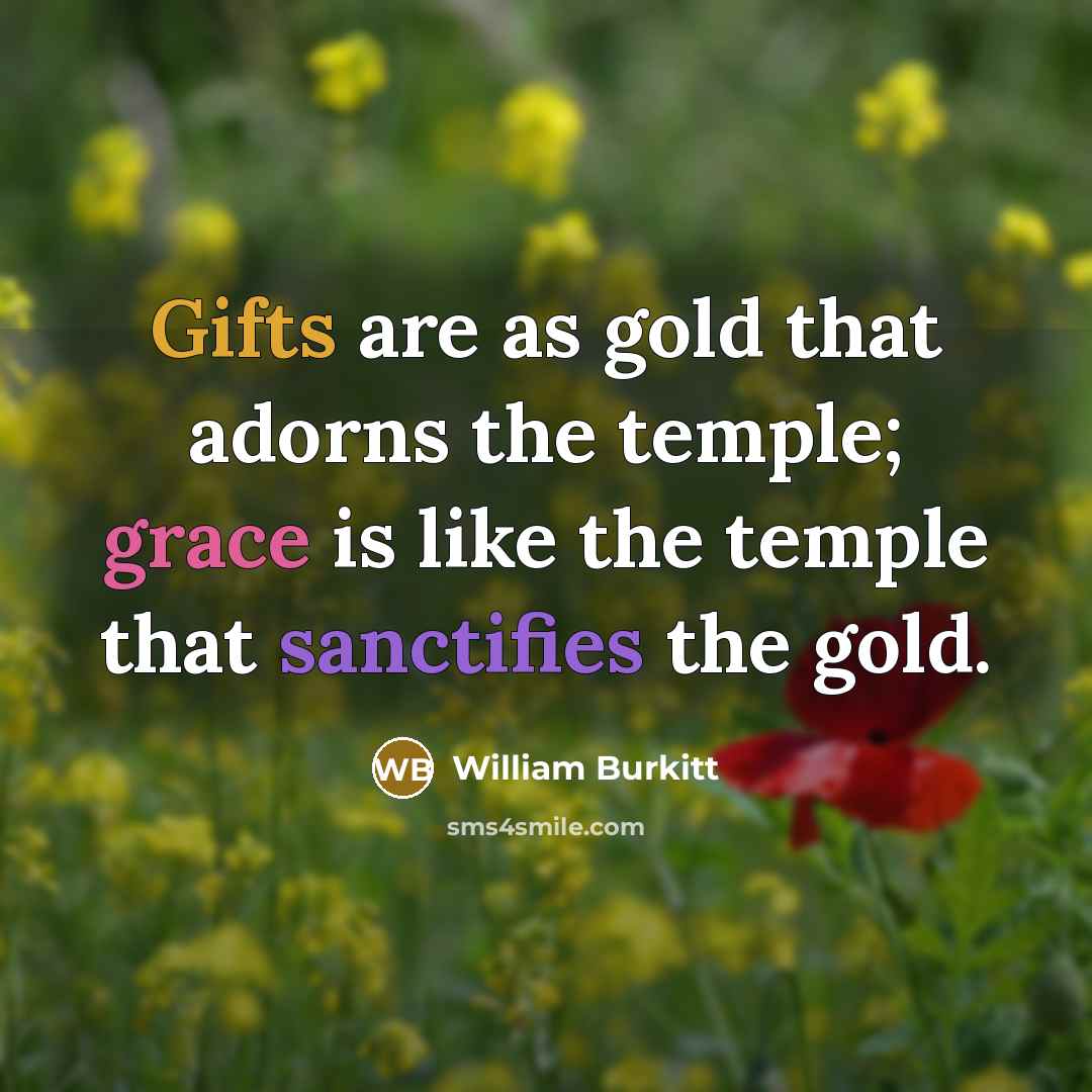 “Gifts are as gold that adorns the temple; grace is…” quote by William Burkitt