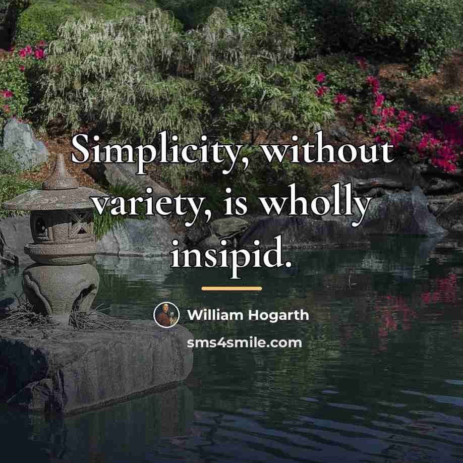 “Simplicity, without variety, is wholly insipid.…” quote by William Hogarth