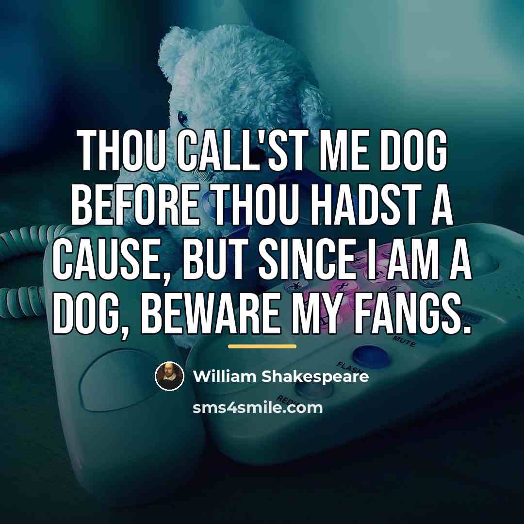 “Thou call'st me dog before thou hadst a cause, But…” quote by William Shakespeare