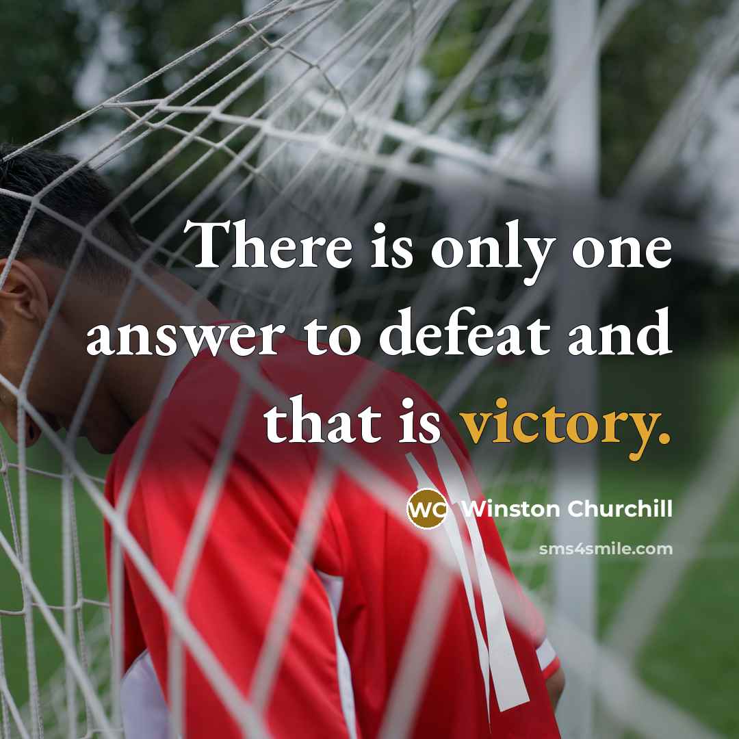 “There is only one answer to defeat and that is victory.” quote by Winston Churchill