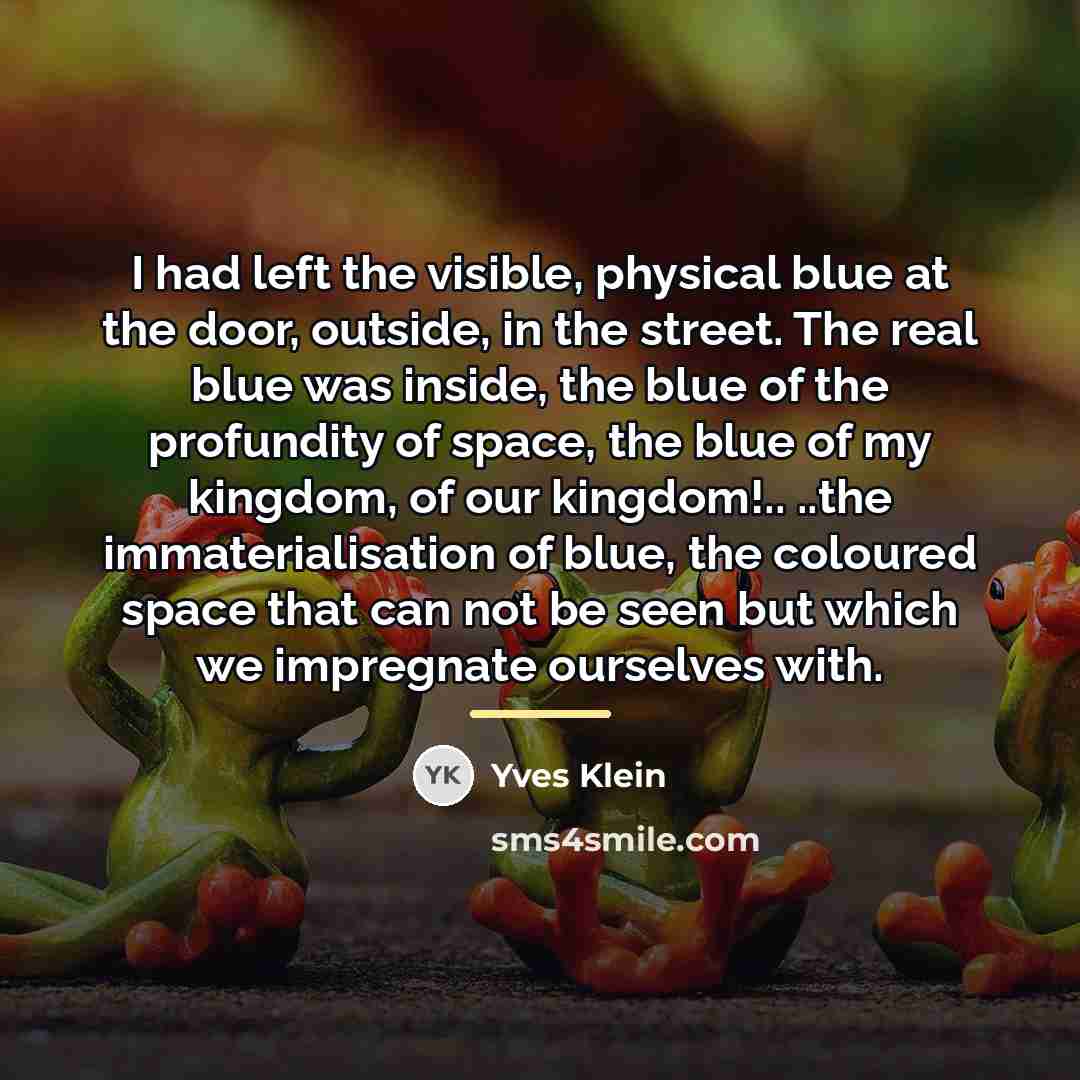 “I had left the visible, physical blue at the door,…” quote by Yves Klein