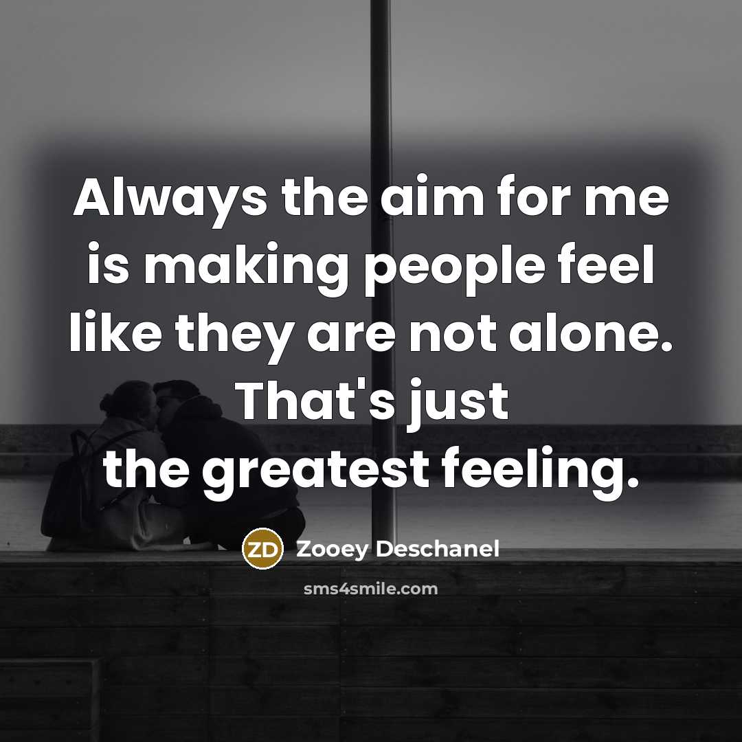 “Always the aim for me is making people feel like…” quote by Zooey Deschanel