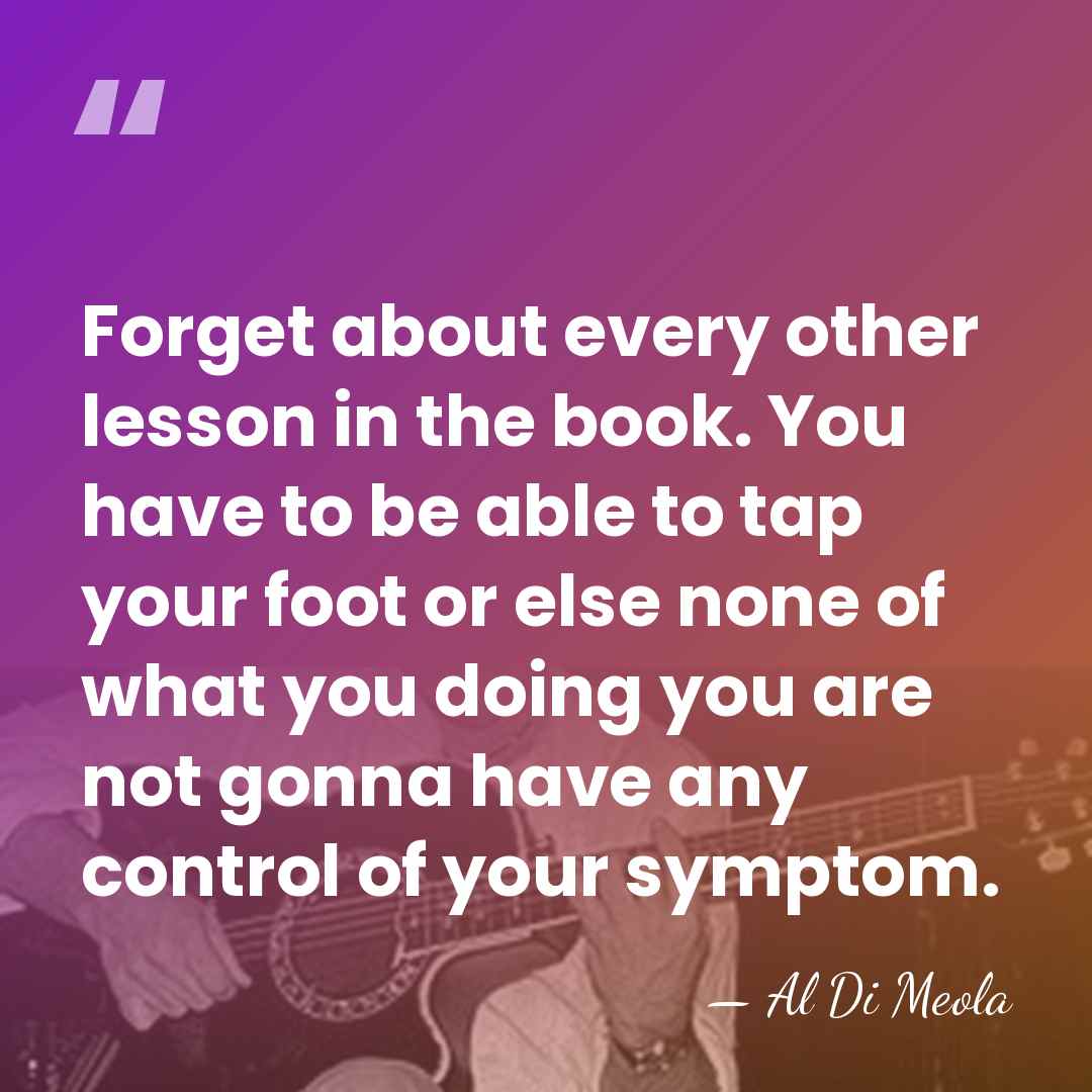 Forget about every other lesson in the book. You have to be&hellip; - Al Di Meola