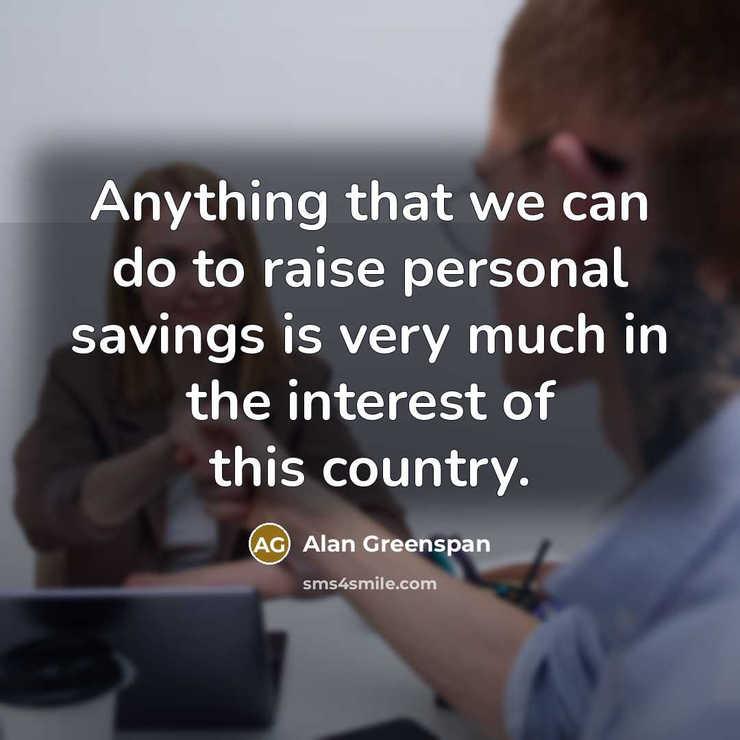 “Anything that we can do to raise personal savings is…” quote by Alan Greenspan
