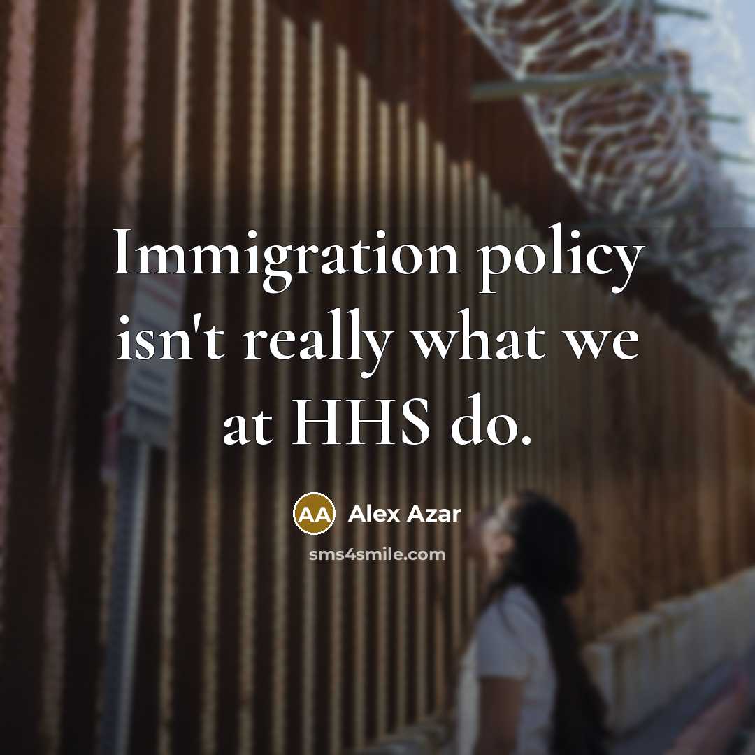 “Immigration policy isn't really what we at HHS do.…” quote by Alex Azar