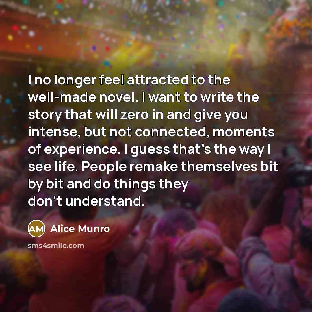 “I no longer feel attracted to the well-made novel. I…” quote by Alice Munro
