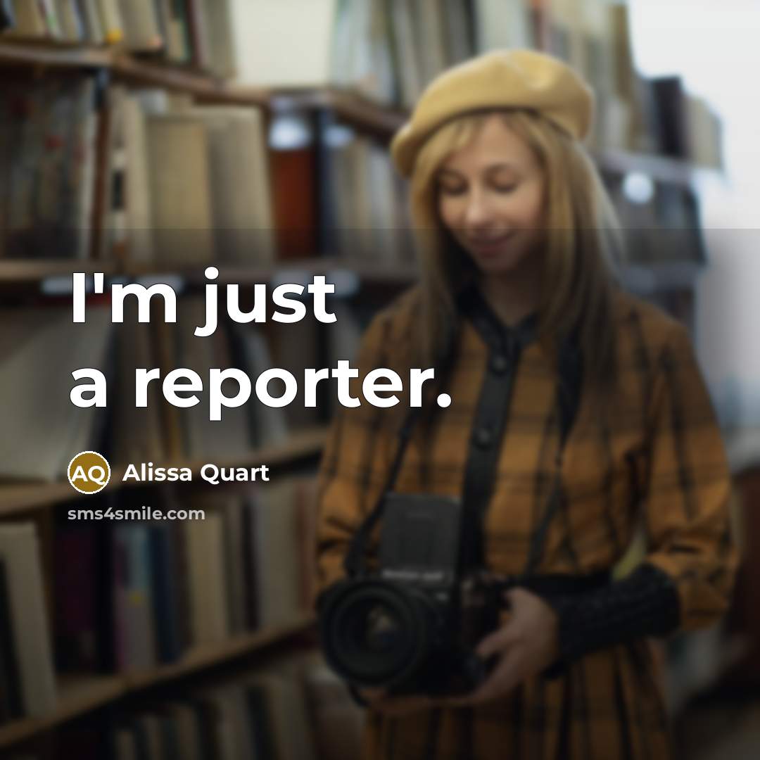 “I'm just a reporter.…” quote by Alissa Quart