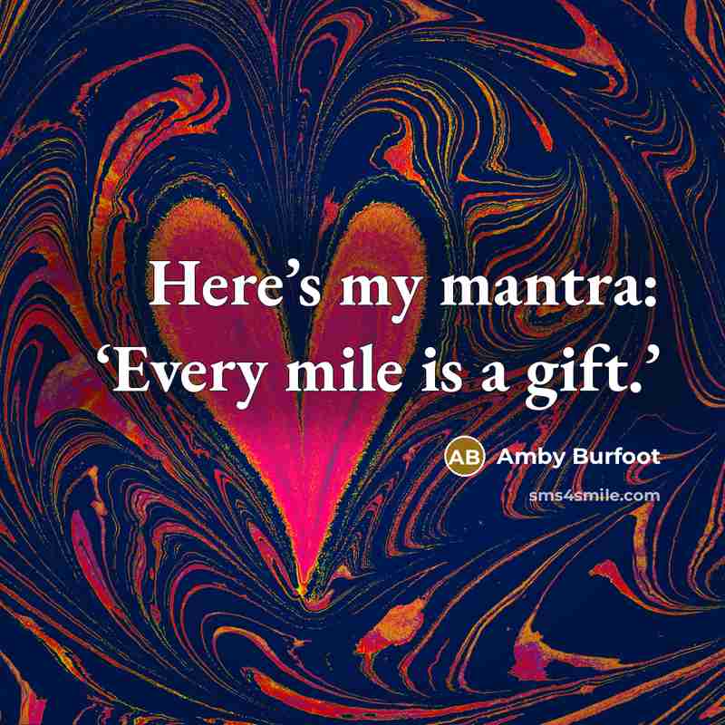 “Here’s my mantra: ‘Every mile is a gift.’…” quote by Amby Burfoot