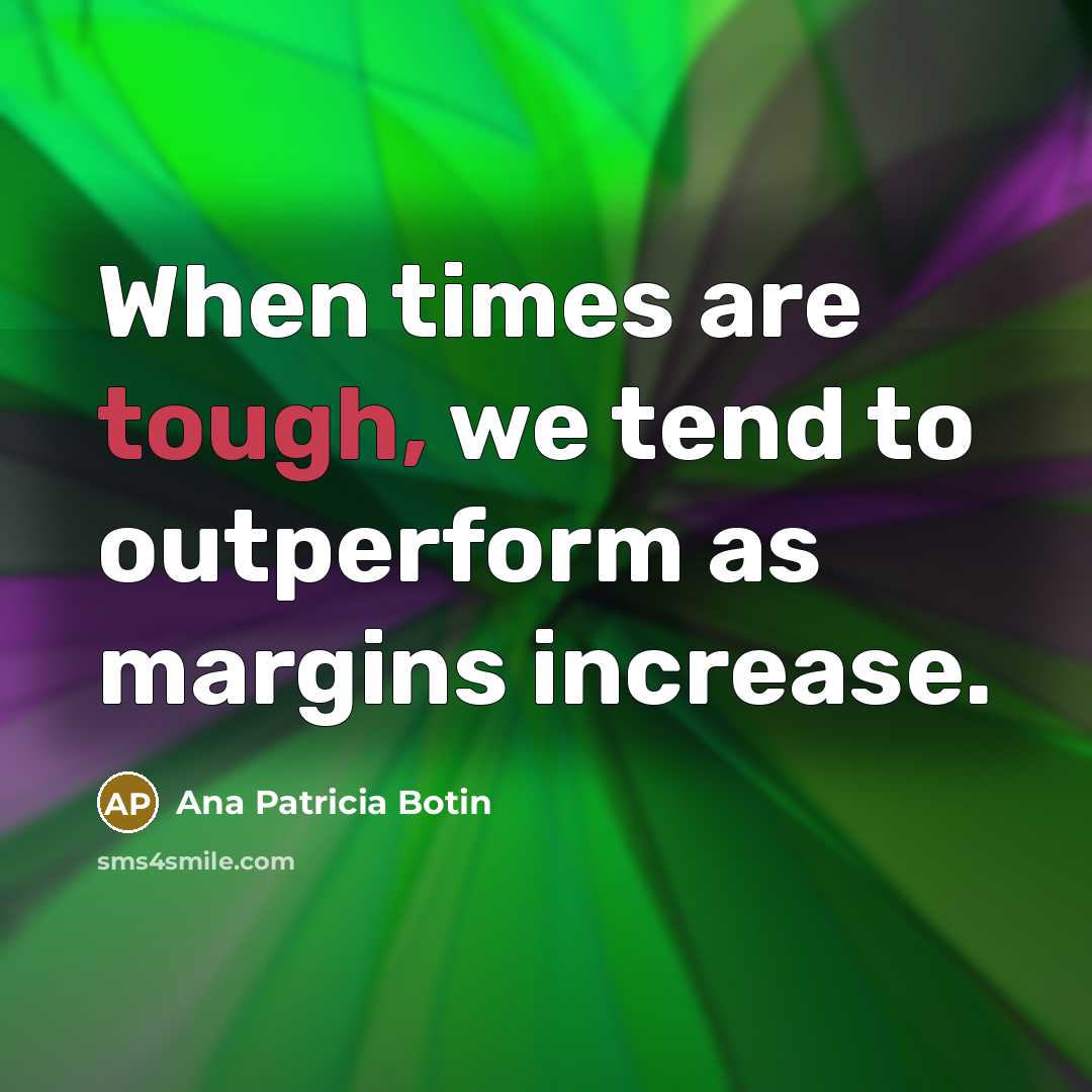 “When times are tough, we tend to outperform as margins…” quote by Ana Patricia Botin