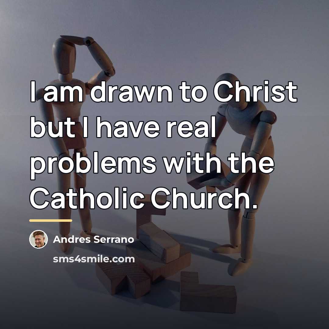 “I am drawn to Christ but I have real problems…” quote by Andres Serrano
