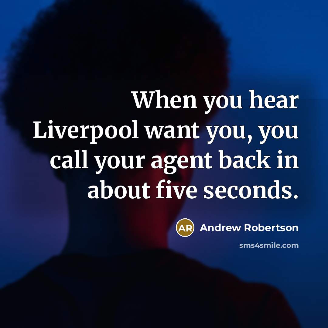 “When you hear Liverpool want you, you call your agent…” quote by Andrew Robertson