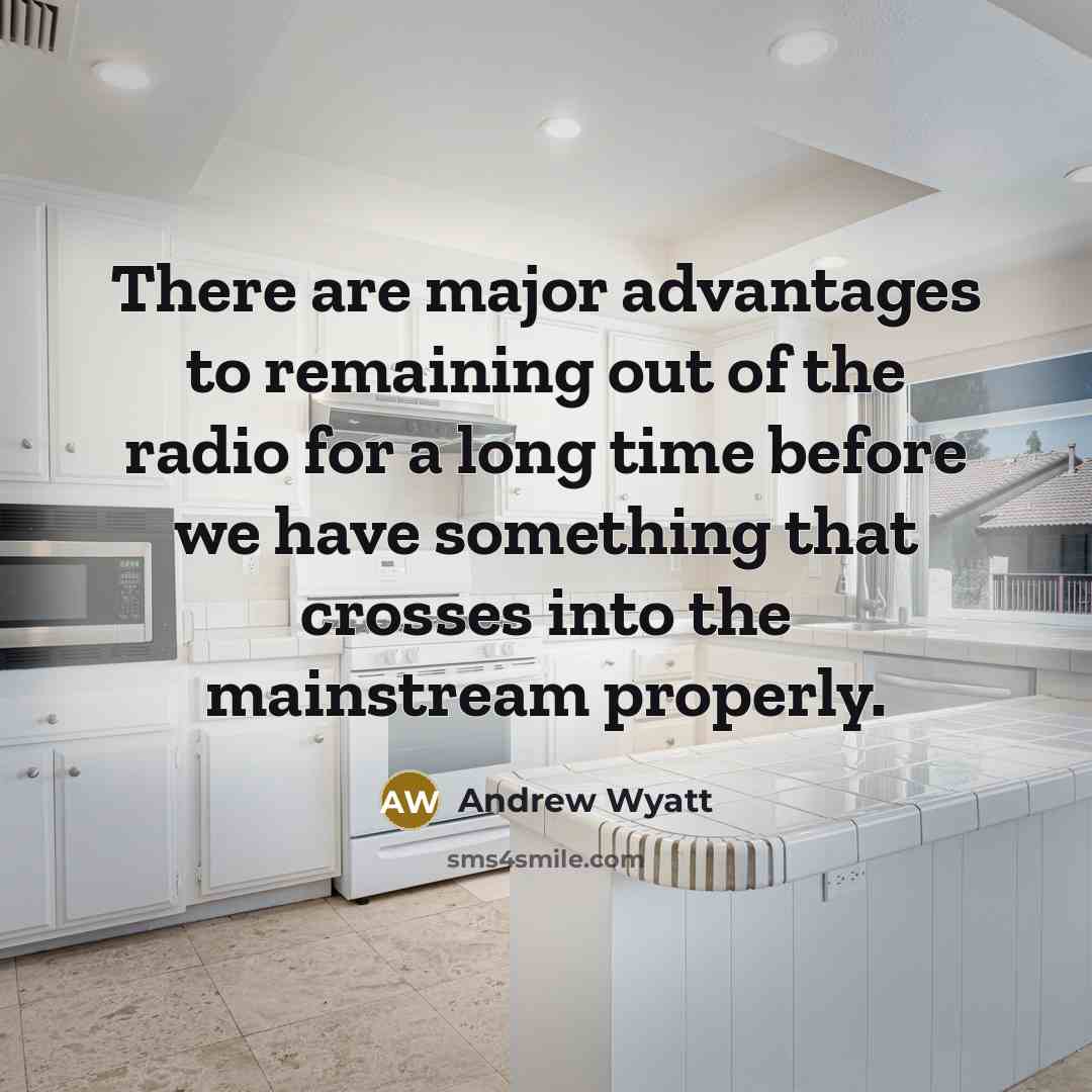 “There are major advantages to remaining out of the radio…” quote by Andrew Wyatt