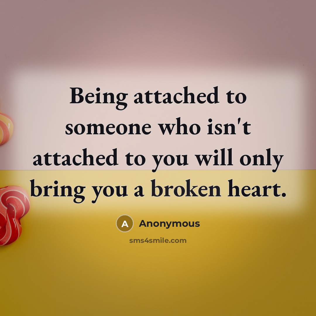 “Being attached to someone who isn't attached to you will…” quote by Anonymous