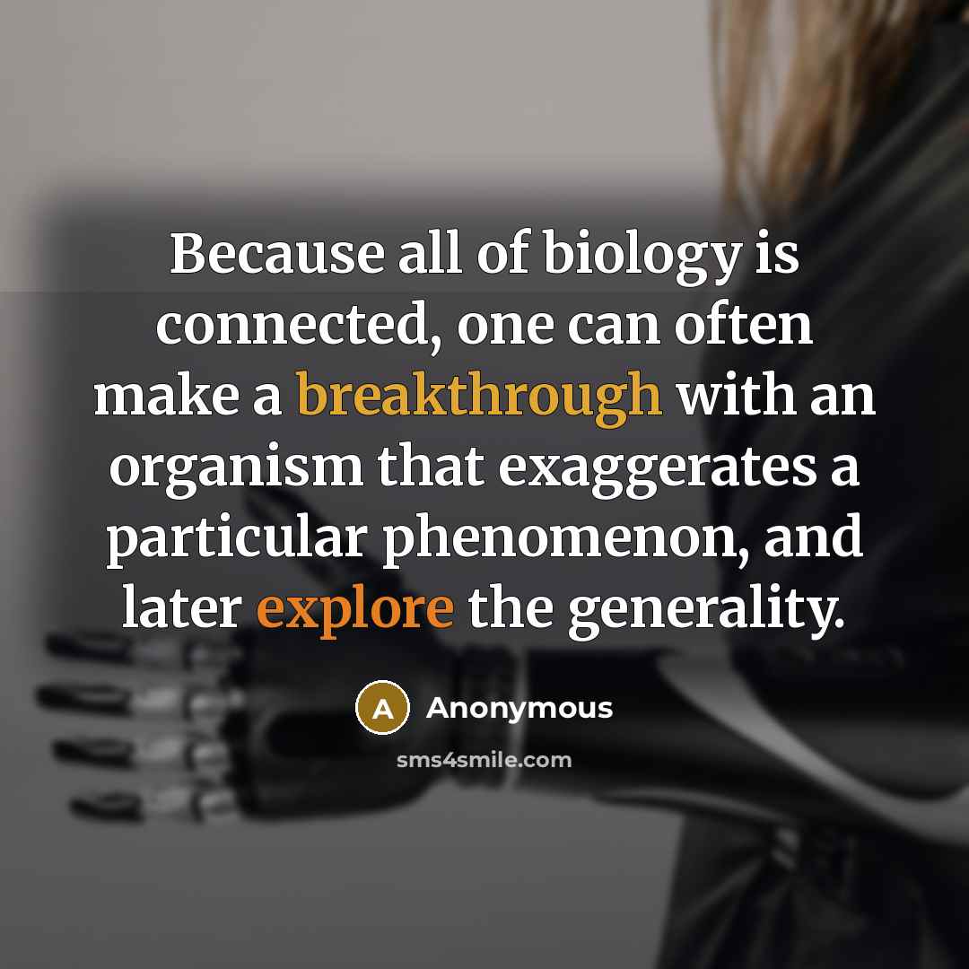 “Because all of biology is connected, one can often make…” quote by Anonymous