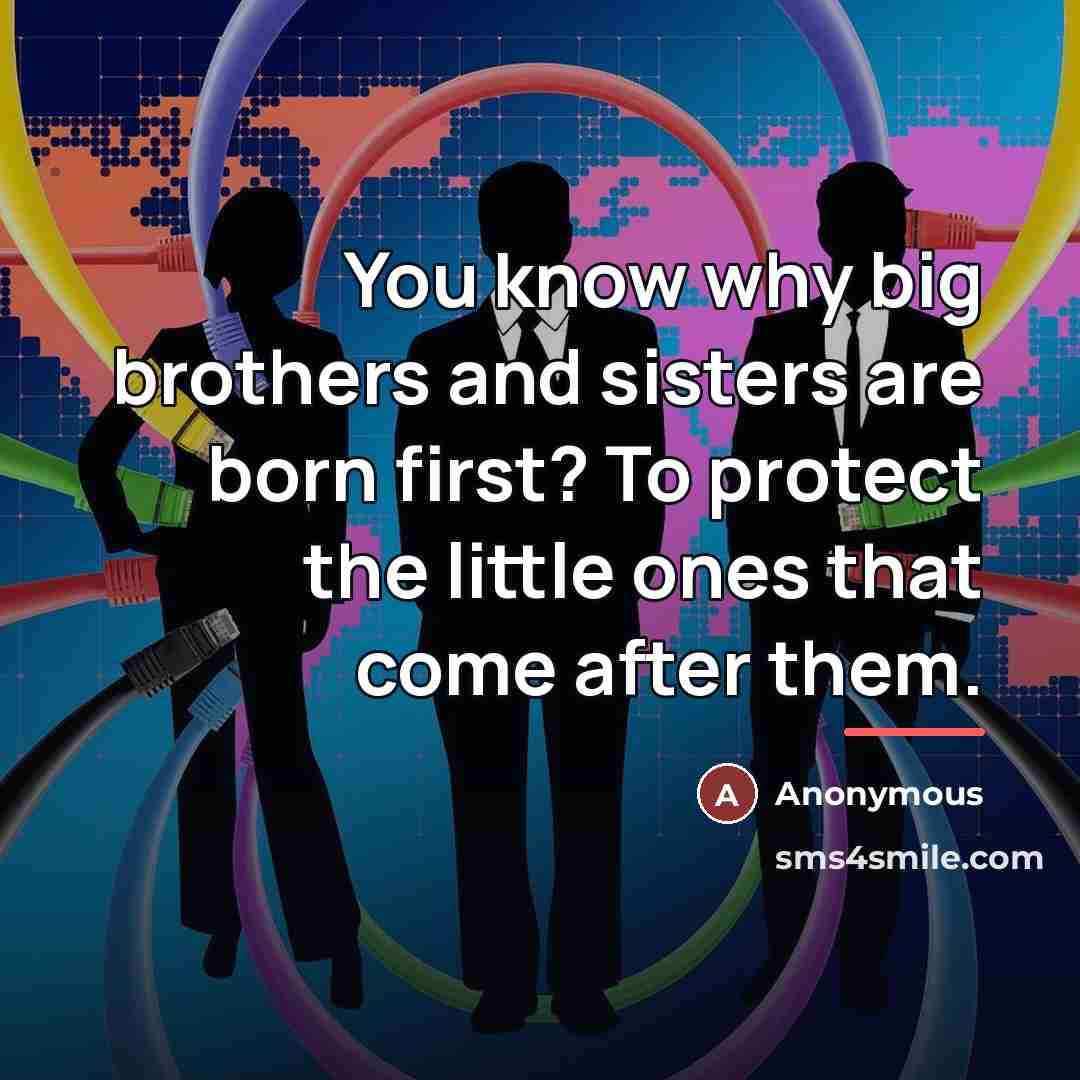 “You know why big brothers and sisters are born first?…” quote by Anonymous