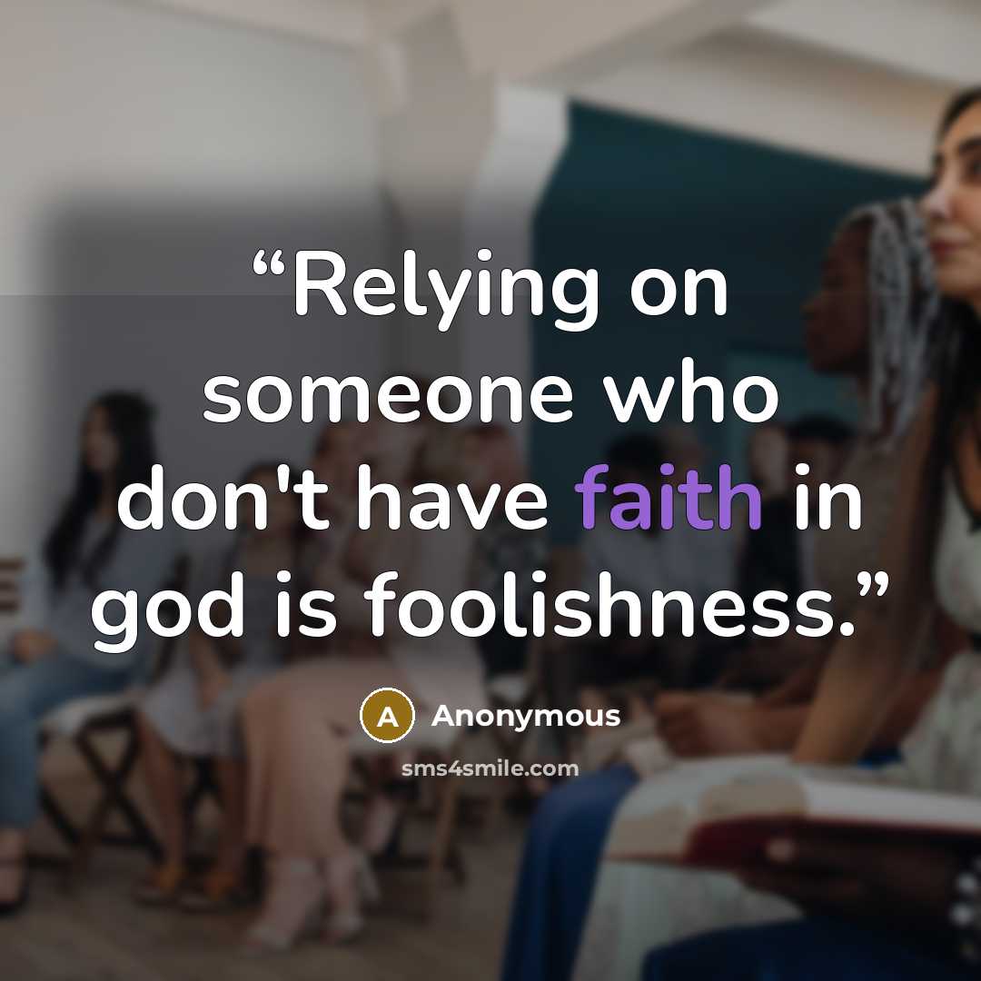 “Relying on someone who don't have faith in god is foolishness.” quote by Anonymous