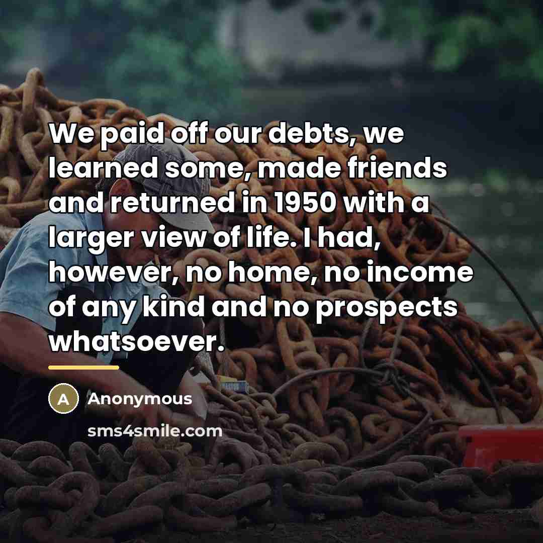 “We paid off our debts, we learned some, made friends…” quote by Anonymous