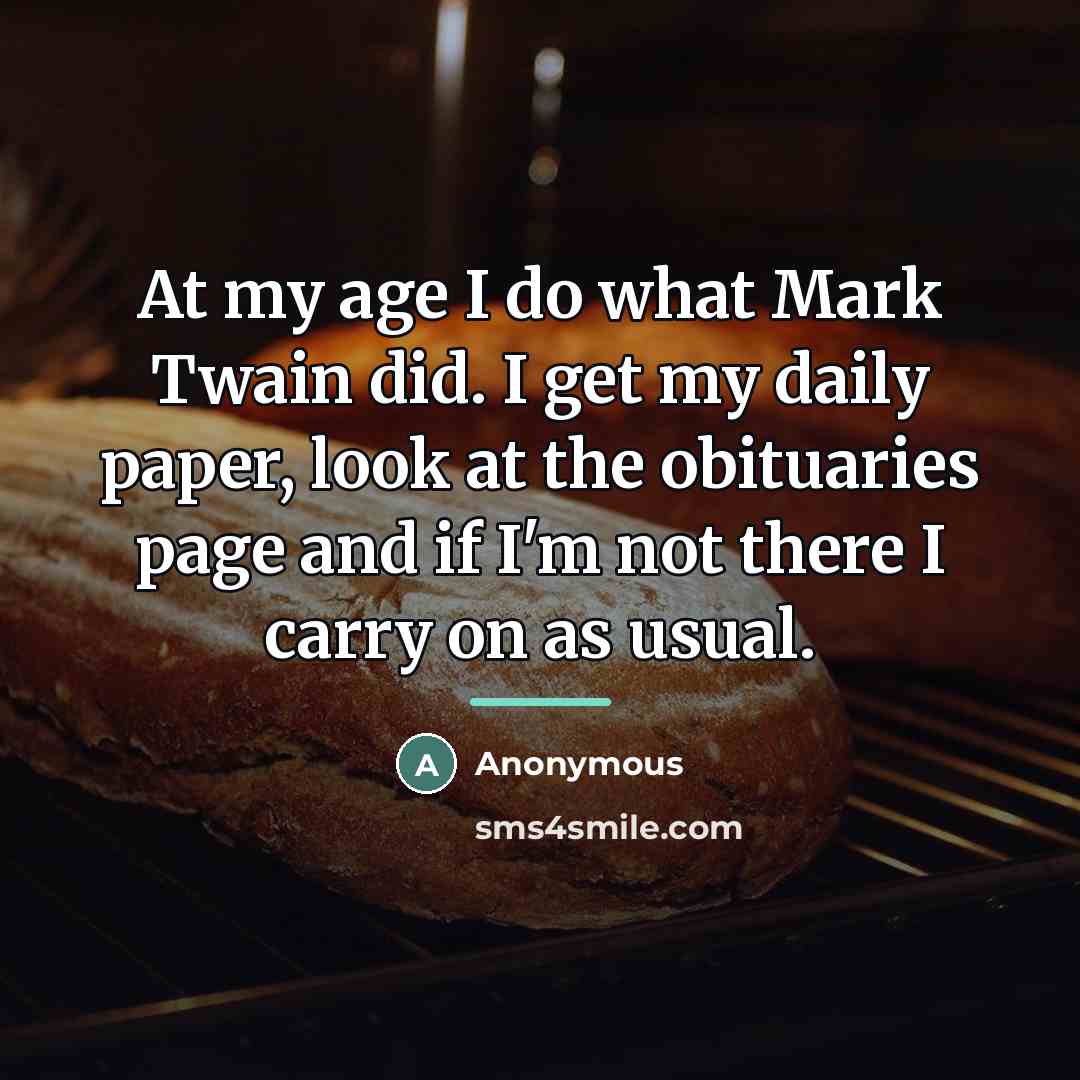 “At my age I do what Mark Twain did. I…” quote by Anonymous