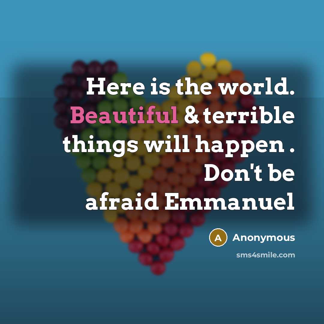 “Here is the world. Beautiful & terrible things will happen…” quote by Anonymous
