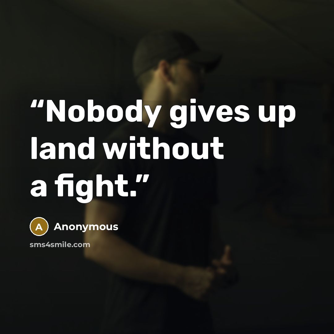 “Nobody gives up land without a fight.” quote by Anonymous