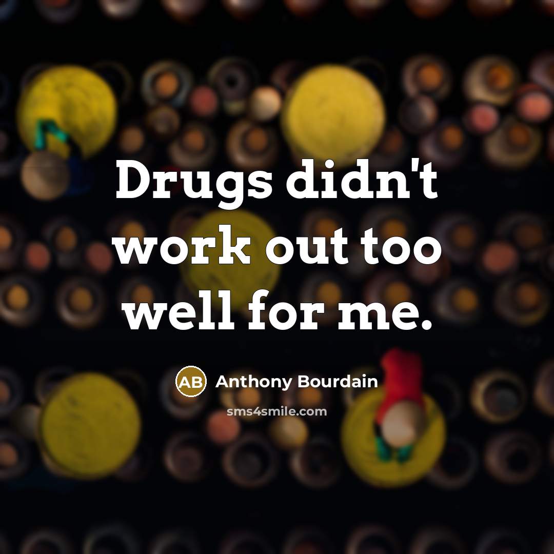 “Drugs didn't work out too well for me.…” quote by Anthony Bourdain