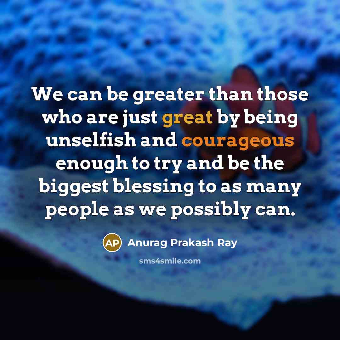 “We can be greater than those who are just great…” quote by Anurag Prakash Ray