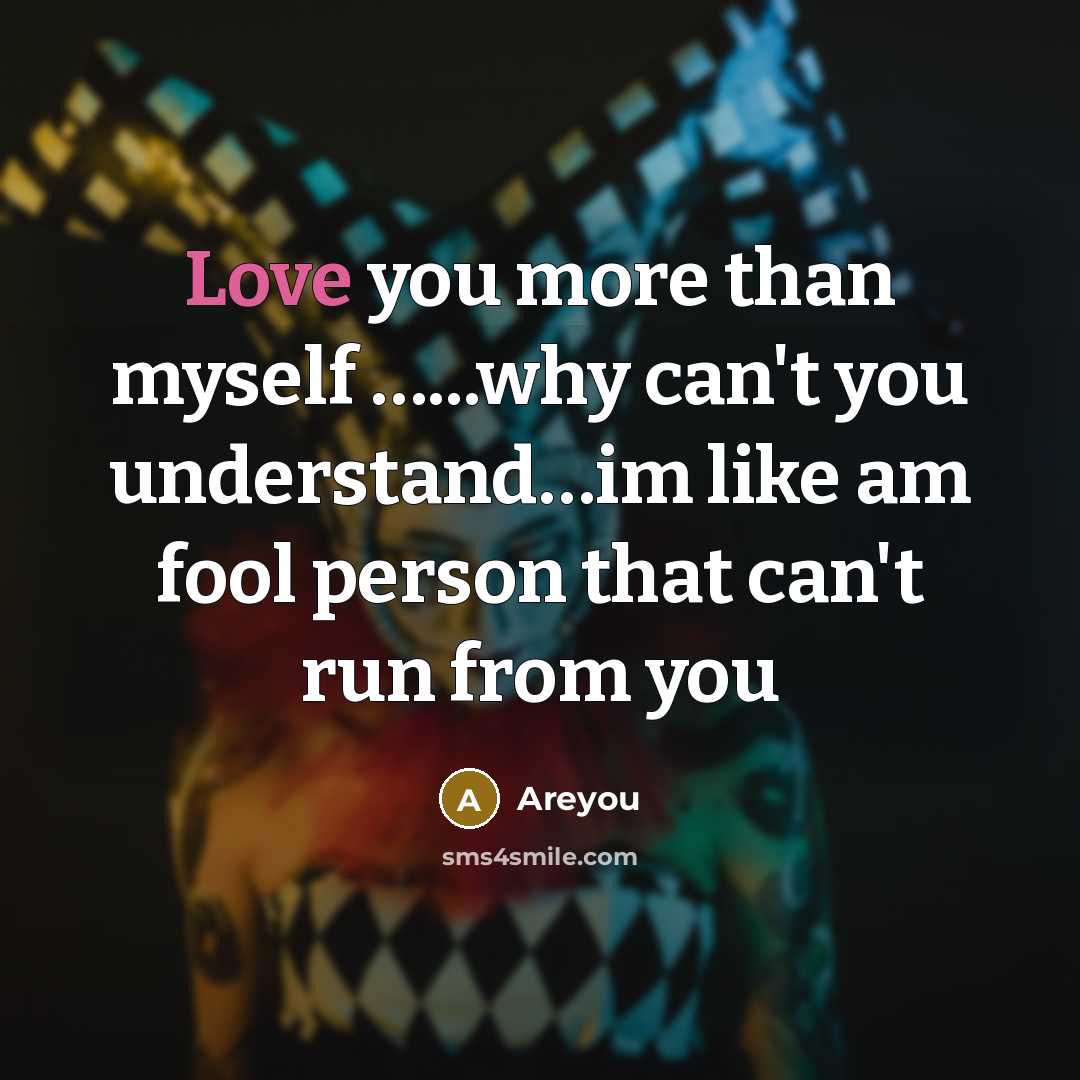 “Love you more than myself …...why can't you understand…im like am fool person that can't run from you” quote by Areyou