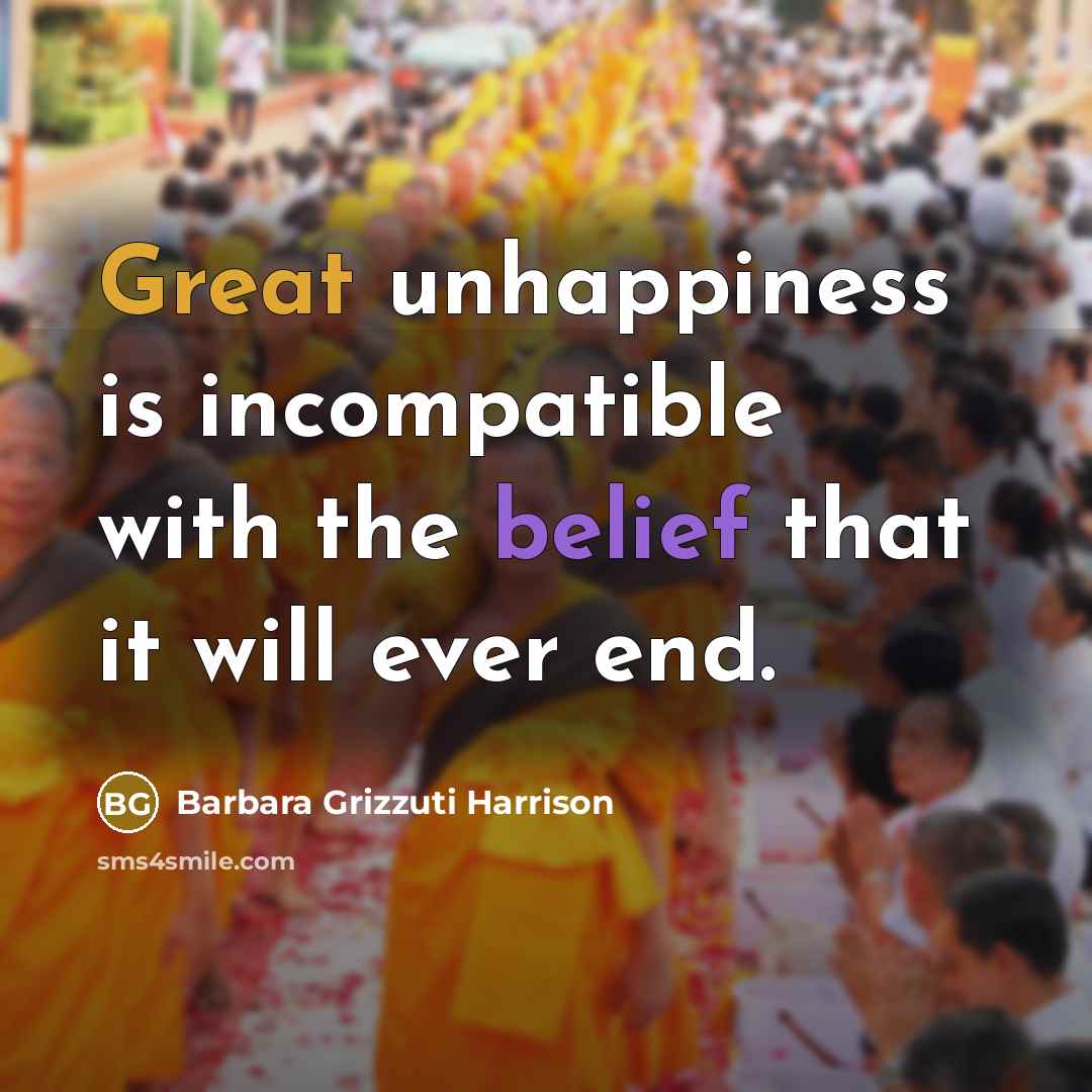 “Great unhappiness is incompatible with the belief that it will…” quote by Barbara Grizzuti Harrison