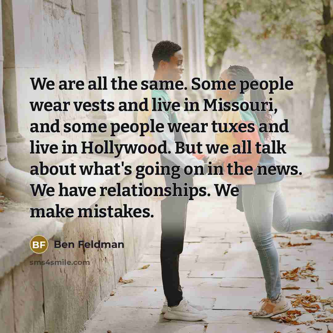 “We are all the same. Some people wear vests and…” quote by Ben Feldman