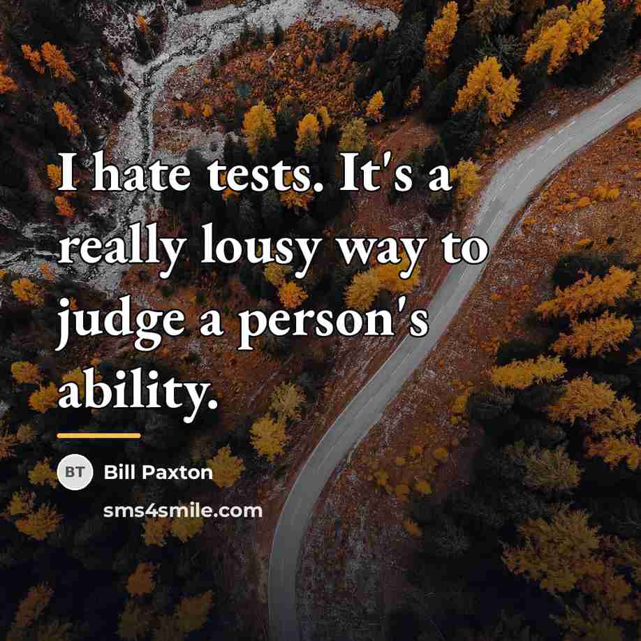 “I hate tests. It's a really lousy way to judge…” quote by Bill Paxton