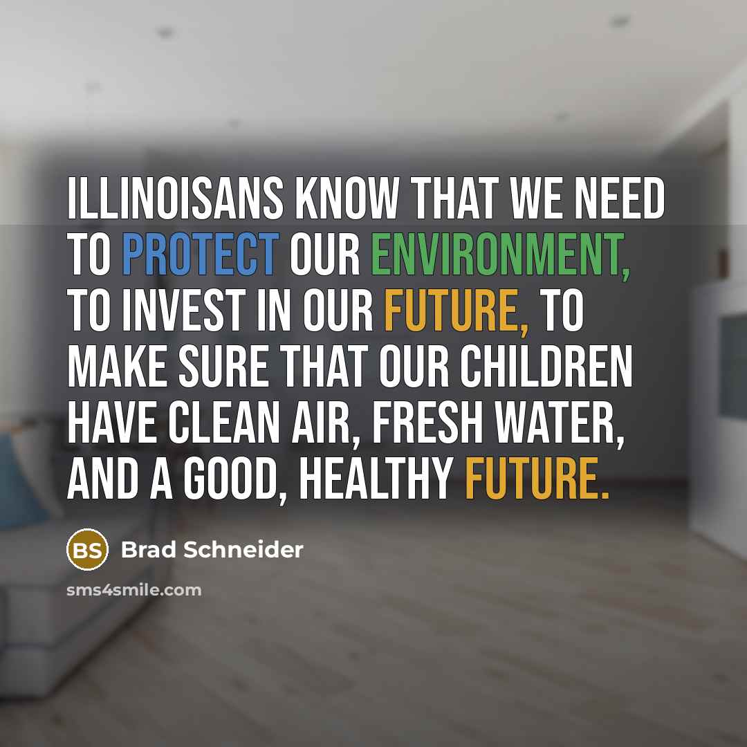 “Illinoisans know that we need to protect our environment, to…” quote by Brad Schneider
