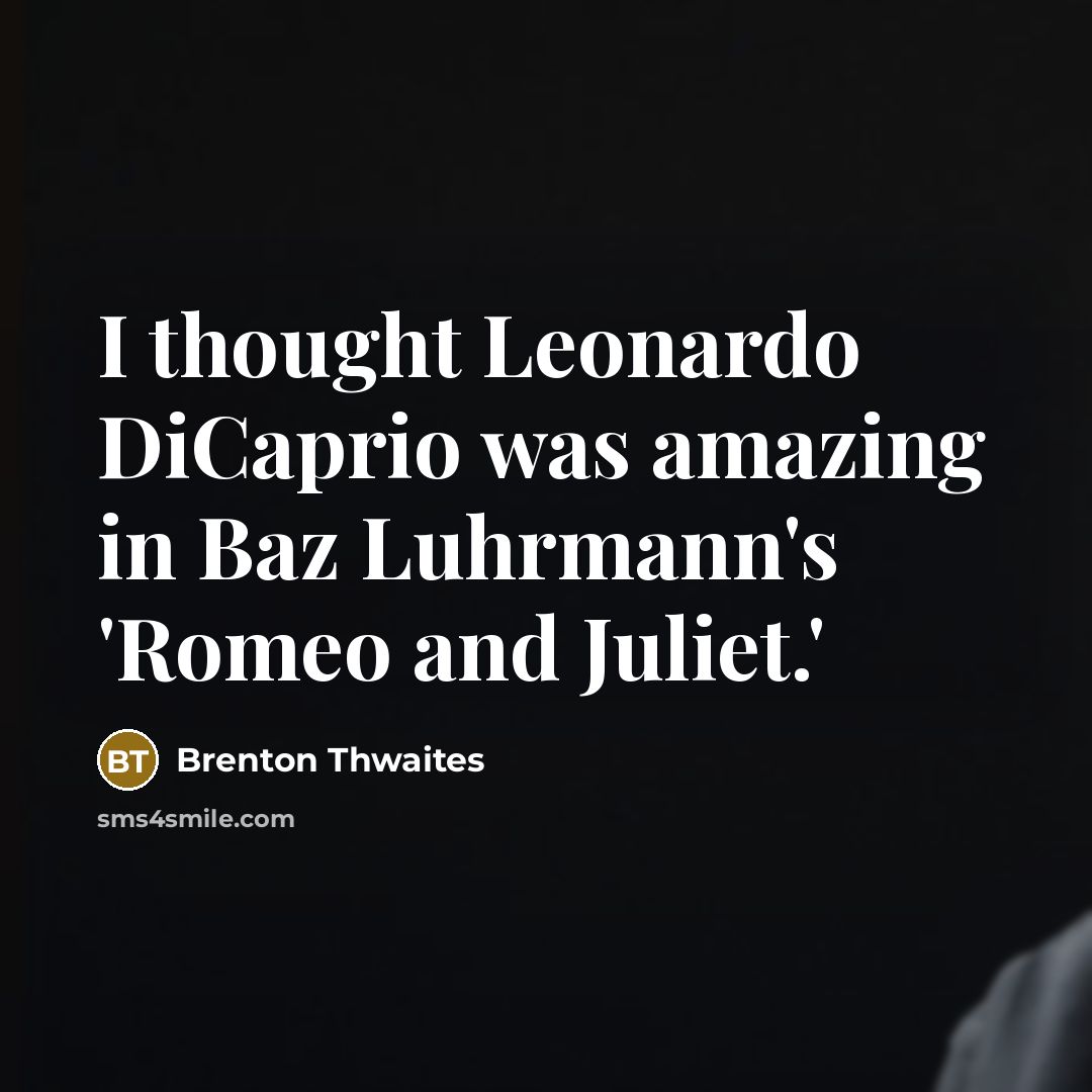 “I thought Leonardo DiCaprio was amazing in Baz Luhrmann's 'Romeo…” quote by Brenton Thwaites